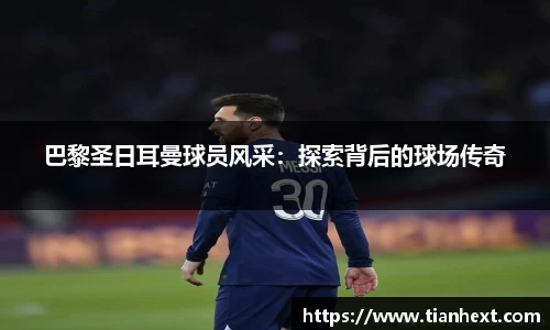 巴黎圣日耳曼球员风采：探索背后的球场传奇