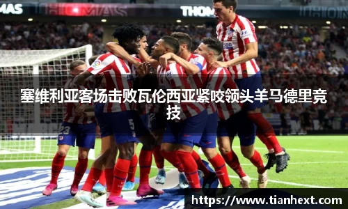 塞维利亚客场击败瓦伦西亚紧咬领头羊马德里竞技