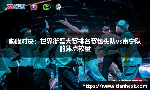 巅峰对决：世界街舞大赛排名赛包头队vs南宁队的焦点较量