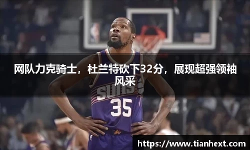 网队力克骑士，杜兰特砍下32分，展现超强领袖风采