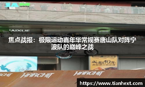 焦点战报：极限运动嘉年华常规赛唐山队对阵宁波队的巅峰之战